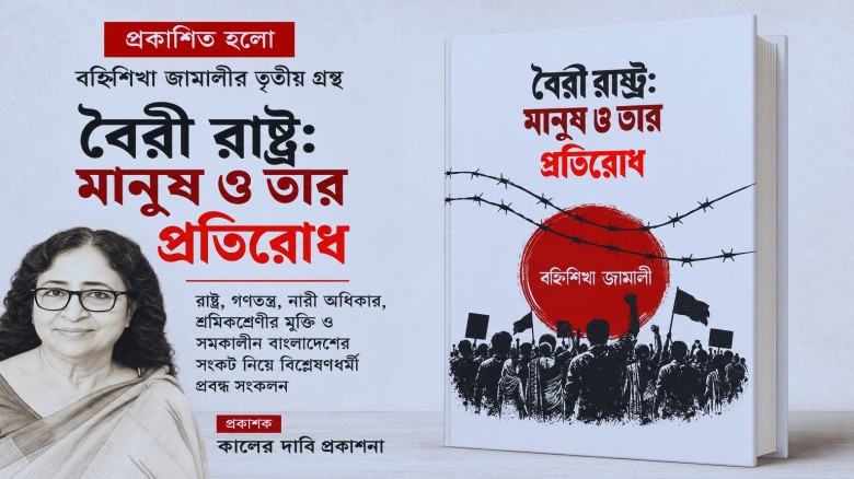 প্রকাশিত হলো বহ্নিশিখা জামালীর তৃতীয় গ্রন্থ ‘বৈরী রাষ্ট্র: মানুষ ও তার প্রতিরোধ’